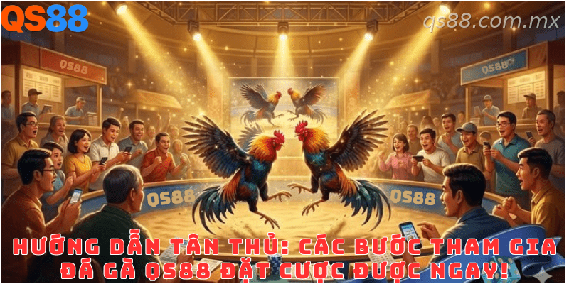 Các bước tham gia cá cược đá gà trực tuyến tại QS88