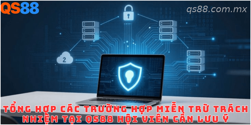 Những trường hợp thuộc phạm vi miễn trừ trách nhiệm tại QS88