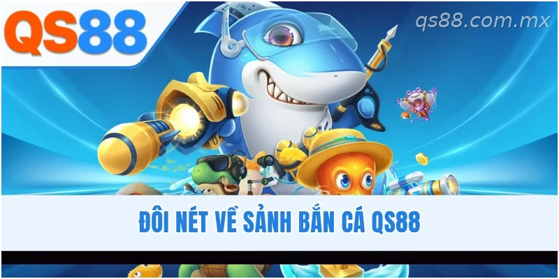 Tổng quan sảnh bắn cá QS88 với kho game đa dạng và đồ họa sống động