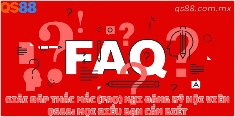 Những câu hỏi thường gặp về quá trình đăng ký tài khoản QS88