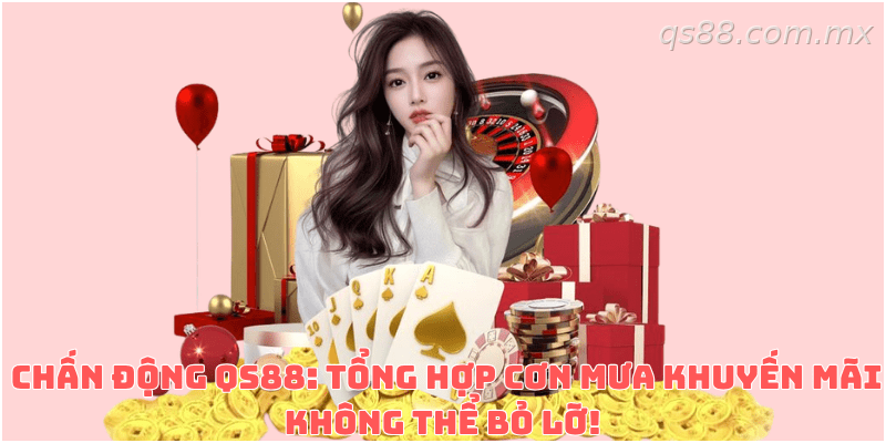Những chương trình ưu đãi phổ biến đang áp dụng tại QS88